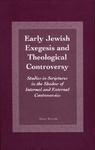 Early Jewish Exegesis And Theological Controversy: Studies In Scriptures In The Shadow Of Internal And External Controversies Early Jewish Exegesis And Theological Controversy: Studies In Scriptures In The Shadow Of Internal And External Controversies