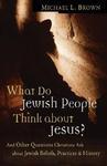 What Do Jewish People Think About Jesus?: And Other Questions Christians Ask About Jewish Beliefs, Practices, And History What Do Jewish People Think About Jesus?: And Other Questions Christians Ask About Jewish Beliefs, Practices, And History