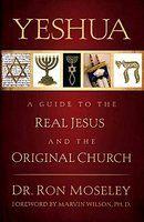 Yeshua: A Guide To The Real Jesus And The Original Church Yeshua: A Guide To The Real Jesus And The Original Church