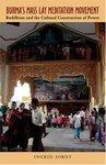 Burma's Mass Lay Meditation Movement: Buddhism And The Cultural Construction Of Power Burma's Mass Lay Meditation Movement: Buddhism And The Cultural Construction Of Power