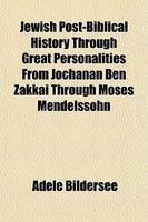 Jewish Post-Biblical History Through Great Personalities From Jochanan Ben Zakkai Through Moses Mendelssohn Jewish Post-Biblical History Through Great Personalities From Jochanan Ben Zakkai Through Moses Mendelssohn