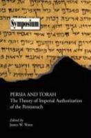 Persia And Torah: The Theory Of Imperial Authorization Of The Pentateuch Persia And Torah: The Theory Of Imperial Authorization Of The Pentateuch