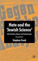Hate And The Jewish Science: Anti-Semitism, Nazism And Psychoanalysis Hate And The Jewish Science: Anti-Semitism, Nazism And Psychoanalysis