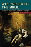 Who Wrought The Bible?: Unveiling The Bible's Aesthetic Secrets