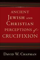 Ancient Jewish And Christian Perceptions Of Crucifixion