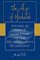 The Age Of Haskalah: Studies In Hebrew Literature Of The Enlightenment In Germany