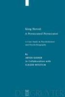 King Herod: A Persecuted Persecutor: A Case Study In Psychohistory And Psychobiography