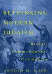 Rethinking Modern Judaism Rethinking Modern Judaism Rethinking Modern Judaism: Ritual, Commandment, Community Ritual, Commandment, Community Ritual, C