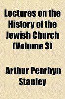 Lectures On The History Of The Jewish Church (Volume 3)