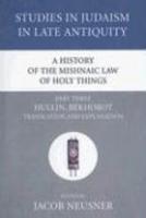 A History Of The Mishnaic Law Of Holy Things, Part Three: Hullin, Bekhorot: Translation And Explanation