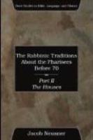 The Rabbinic Traditions About The Pharisees Before 70, Part II: The Houses