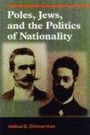 Poles, Jews, And The Politics Of Nationality: The Bund And The Polish Socialist Party In Late Tsarist Russia, 1892-1914
