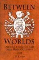 Between Worlds: Dybbuks, Exorcists, And Early Modern Judaism