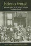 Hebraica Veritas?: Christian Hebraists And The Study Of Judaism In Early Modern Europe