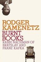Burnt Books: Rabbi Nachman Of Bratslav And Franz Kafka Burnt Books: Rabbi Nachman Of Bratslav And Franz Kafka
