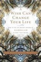 A Wish Can Change Your Life: How To Use The Ancient Wisdom Of Kabbalah To Make Your Dreams Come True