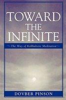 Toward The Infinite: The Way Of Kabbalistic Meditation