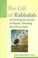 The Gift Of Kabbalah: Root Yourself In Heaven So You Can Flower On Earth