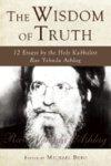 The Wisdom Of Truth: 12 Essays By The Holy Kabbalist Rav Yehuda Ashlag