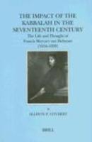 The Impact Of The Kabbalah In The Seventeenth Century: The Life And Thought Of Francis Mercury Van Helmont (1614-1698)