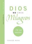 Dios No Crea Milagros: Tu Lo Haces!