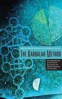 The Kabbalah Method: The Bridge Between Science And The Soul, Physics And Fulfillment, Quantum And The Creator