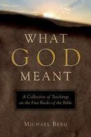 What God Meant: A Collection Of Teachings On The Five Books Of The Bible What God Meant: A Collection Of Teachings On The Five Books Of The Bible
