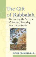 The Gift Of Kabbalah: Discovering The Secrets Of Heaven, Renewing Your Life On Earth The Gift Of Kabbalah: Discovering The Secrets Of Heaven, Renewing Your Life On Earth