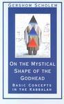 On The Mystical Shape Of The Godhead: Basic Concepts In The Kabbalah On The Mystical Shape Of The Godhead: Basic Concepts In The Kabbalah