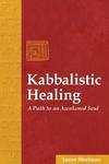 Kabbalistic Healing: A Path To An Awakened Soul