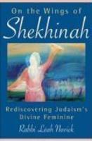 On The Wings Of Shekhinah: Rediscovering Judaism's Divine Feminine