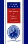 Isaac Leeser And The Making Of American Judaism