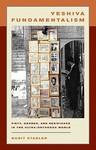 Yeshiva Fundamentalism: Piety, Gender, And Resistance In The Ultra-Orthodox World
