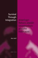 Survival Through Integration: American Reform Jewish Universalism And The Holocaust Survival Through Integration: American Reform Jewish Universalism And The Holocaust