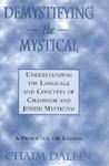 Demystifying The Mystical: Understanding The Language And Concepts Of Chasidism And Jewish Mysticism