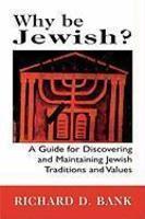 Why Be Jewish?: A Guide For Discovering And Maintaining Jewish Traditions And Values