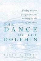 The Dance Of The Dolphin: Finding Prayer, Perspective, And Meaning In The Stories Of Our Lives