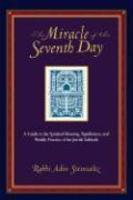 The Miracle Of The Seventh Day: A Guide To The Spiritual Meaning, Significance, And Weekly Practice Of The Jewish Sabbath The Miracle Of The Seventh Day: A Guide To The Spiritual Meaning, Significance, And Weekly Practice Of The Jewish Sabbath
