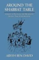 Around The Shabbat Table: A Guide To Fulfilling And Meaningful Shabbat Table Conversations