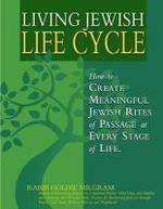 Living Jewish Life Cycle: How To Create Meaningful Jewish Rites Of Passage At Every Stage Of Life Living Jewish Life Cycle: How To Create Meaningful Jewish Rites Of Passage At Every Stage Of Life