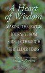 A Heart Of Wisdom: Making The Jewish Journey From Midlife Through The Elder Years