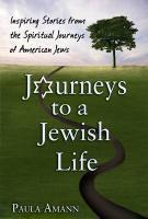 Journeys To A Jewish Life: Inspiring Stories From The Spiritual Journeys Of American Jews