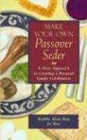 Make Your Own Passover Seder: A New Approach To Creating A Personal Family Celebration