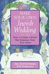 Make Your Own Jewish Wedding: How To Create A Ritual That Expresses Your True Selves