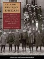 At The Edge Of A Dream: The Story Of Jewish Immigrants On New York's Lower East Side, 1880-1920