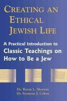 Creating An Ethical Jewish Life: A Practical Introduction To Classic Teachings On How To Be A Jew