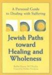 Jewish Paths Toward Healing And Wholeness: A Personal Guide To Dealing With Suffering