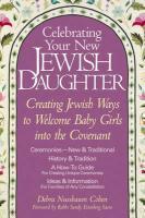 Celebrating Your New Jewish Daughter: Creating Jewish Ways To Welcome Baby Girls Into The Covenant-New And Traditional Ceremonies Celebrating Your New Jewish Daughter: Creating Jewish Ways To Welcome Baby Girls Into The Covenant-New And Traditional Ceremonies