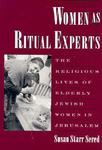 Women As Ritual Experts: The Religious Lives Of Elderly Jewish Women In Jerusalem Women As Ritual Experts: The Religious Lives Of Elderly Jewish Women In Jerusalem