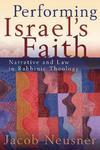 Performing Israel's Faith: Narrative And Law In Rabbinic Theology Performing Israel's Faith: Narrative And Law In Rabbinic Theology